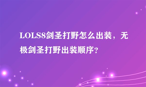 LOLS8剑圣打野怎么出装，无极剑圣打野出装顺序？