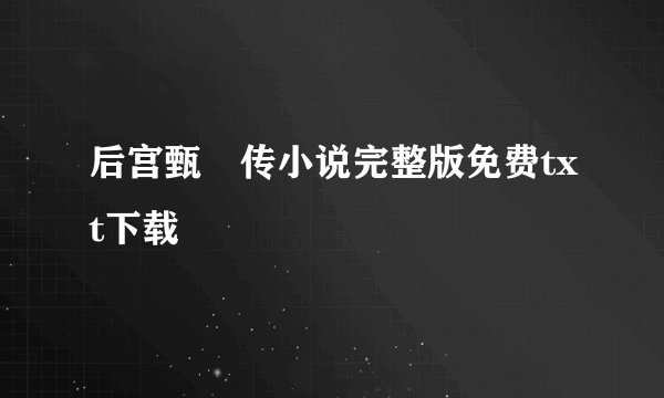 后宫甄嬛传小说完整版免费txt下载
