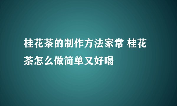 桂花茶的制作方法家常 桂花茶怎么做简单又好喝