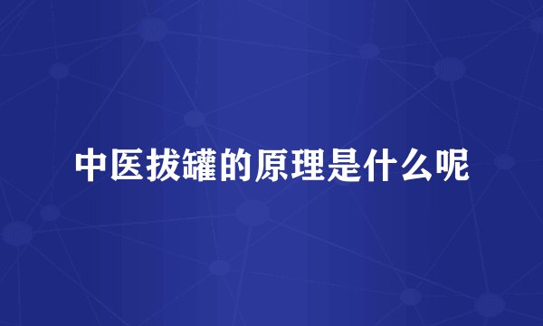 中医拔罐的原理是什么呢