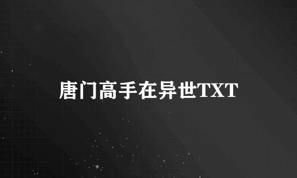 唐门高手在异世TXT