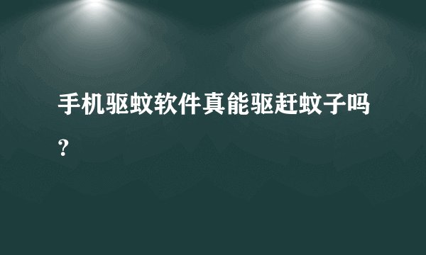 手机驱蚊软件真能驱赶蚊子吗？