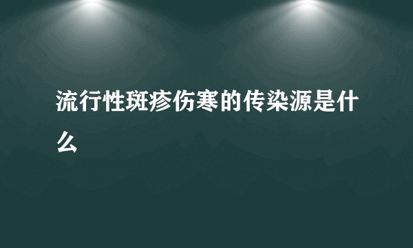 流行性斑疹伤寒的传染源是什么