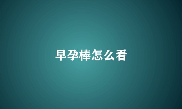 早孕棒怎么看