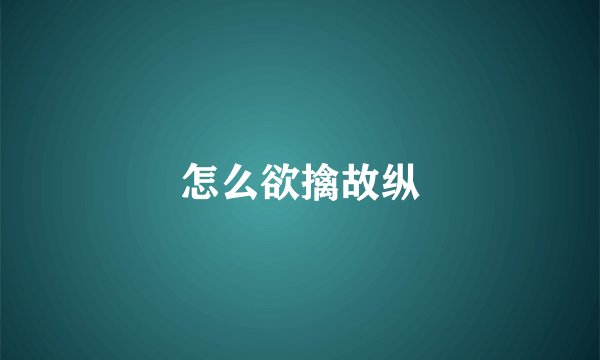 怎么欲擒故纵