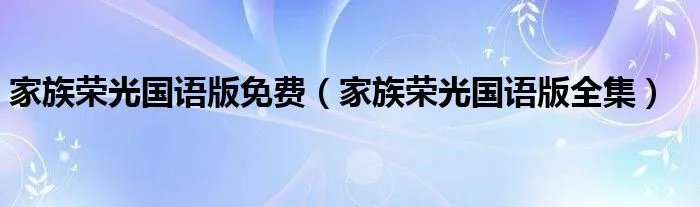 家族荣光国语版免费(家族荣光国语版全集)