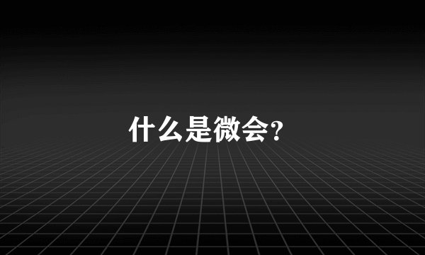 什么是微会？