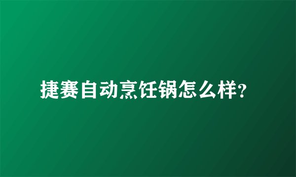 捷赛自动烹饪锅怎么样？