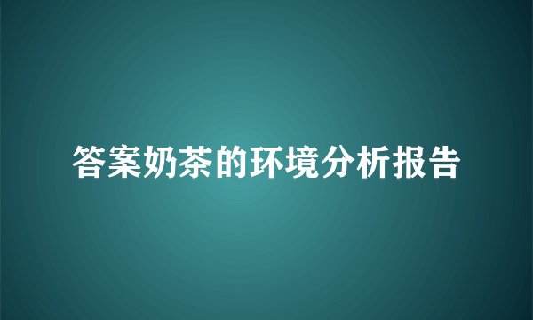 答案奶茶的环境分析报告