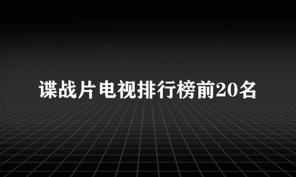 谍战片电视排行榜前20名