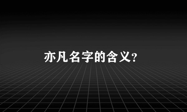 亦凡名字的含义？