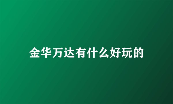 金华万达有什么好玩的