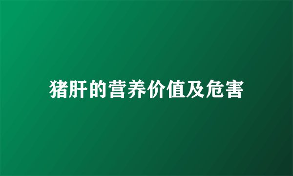 猪肝的营养价值及危害