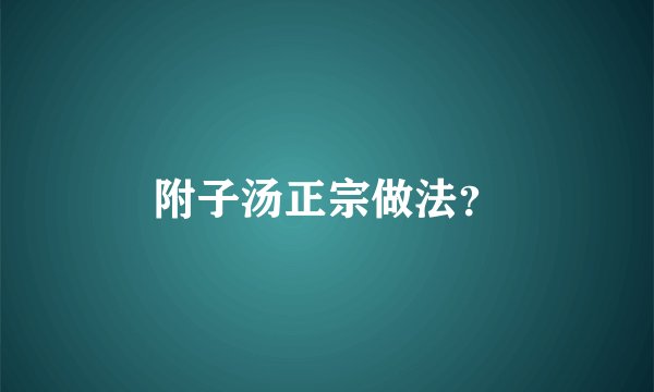 附子汤正宗做法？