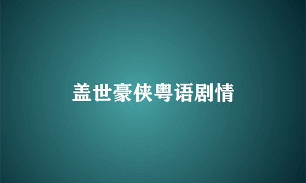 盖世豪侠粤语剧情