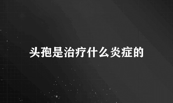 头孢是治疗什么炎症的
