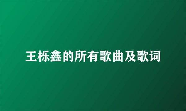 王栎鑫的所有歌曲及歌词