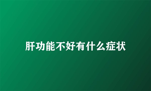 肝功能不好有什么症状