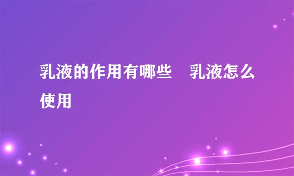 乳液的作用有哪些　乳液怎么使用