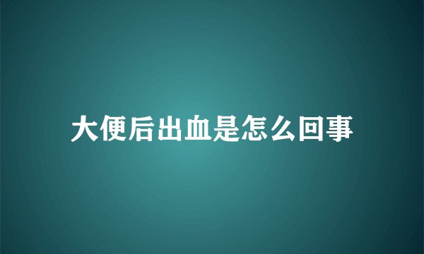 大便后出血是怎么回事