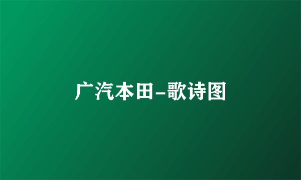 广汽本田-歌诗图