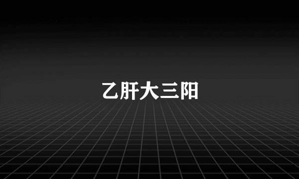 乙肝大三阳