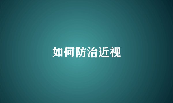 如何防治近视