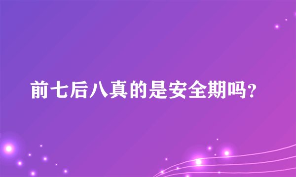 前七后八真的是安全期吗？