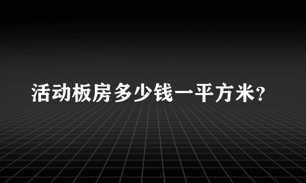 活动板房多少钱一平方米？