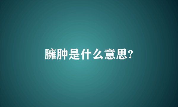 臃肿是什么意思?