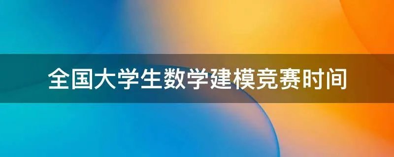 全国大学生数学建模竞赛时间