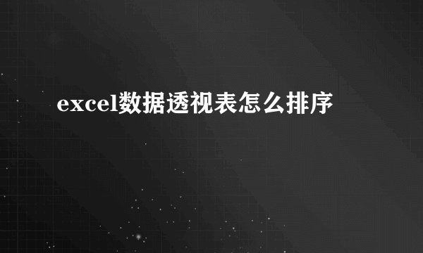 excel数据透视表怎么排序