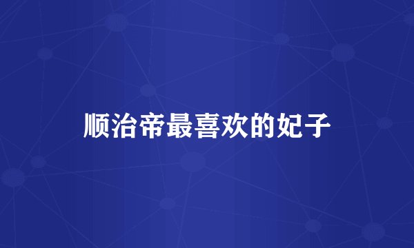 顺治帝最喜欢的妃子