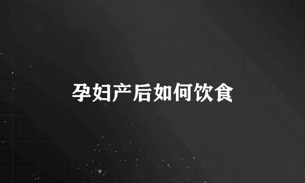 孕妇产后如何饮食