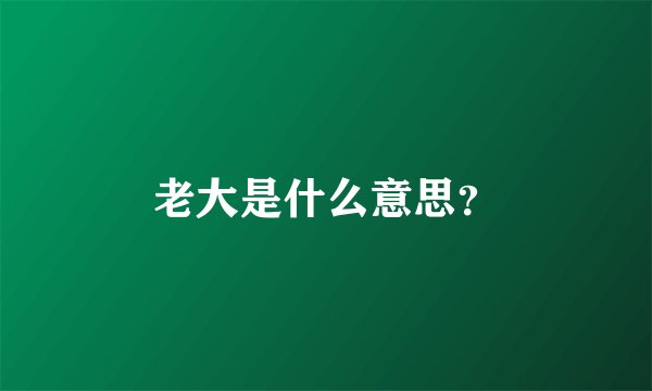 老大是什么意思？