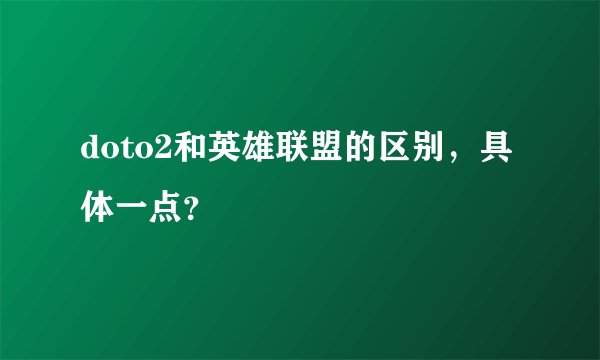 doto2和英雄联盟的区别，具体一点？