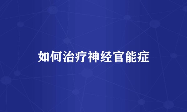如何治疗神经官能症