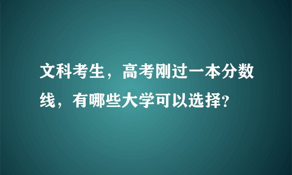 文科考生，高考刚过一本分数线，有哪些大学可以选择？