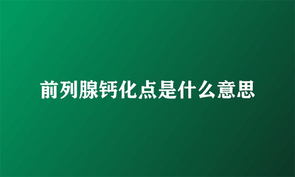 前列腺钙化点是什么意思