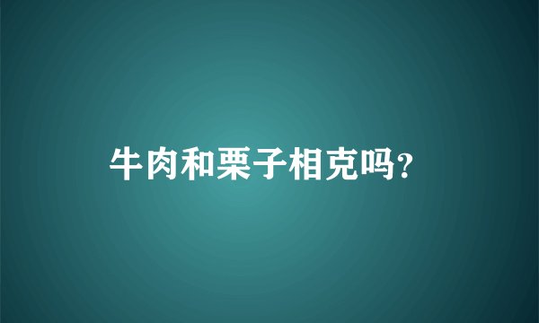 牛肉和栗子相克吗？