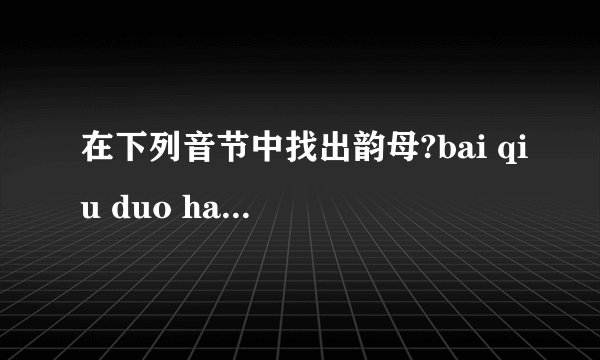 在下列音节中找出韵母?bai qiu duo hao mou nai zong zai wei