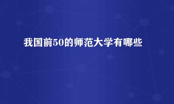 我国前50的师范大学有哪些