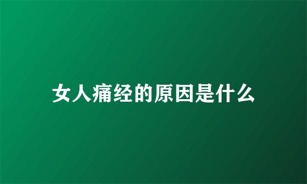 女人痛经的原因是什么