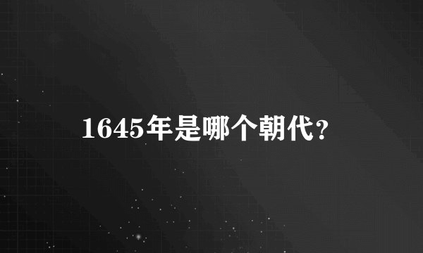 1645年是哪个朝代?