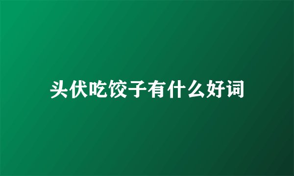 头伏吃饺子有什么好词