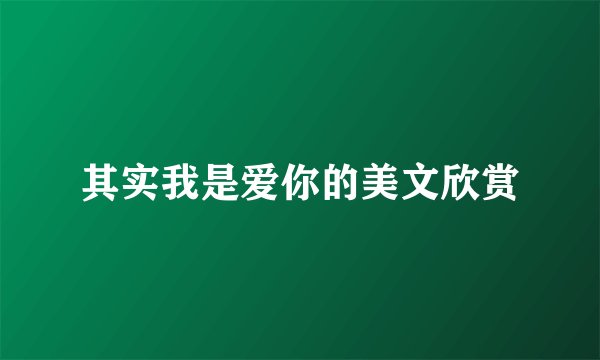 其实我是爱你的美文欣赏