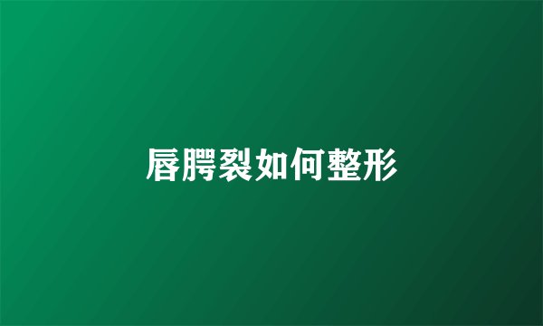 唇腭裂如何整形