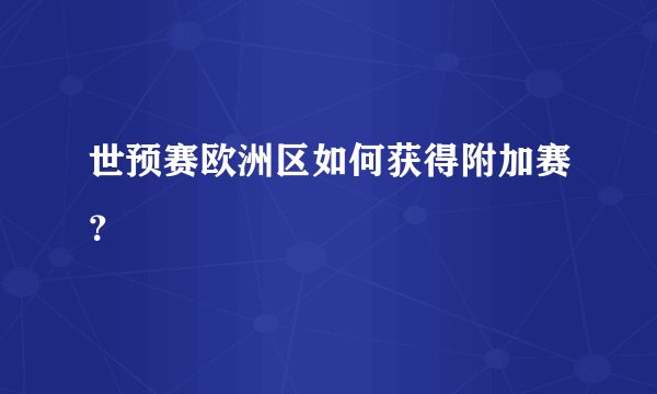 世预赛欧洲区如何获得附加赛？
