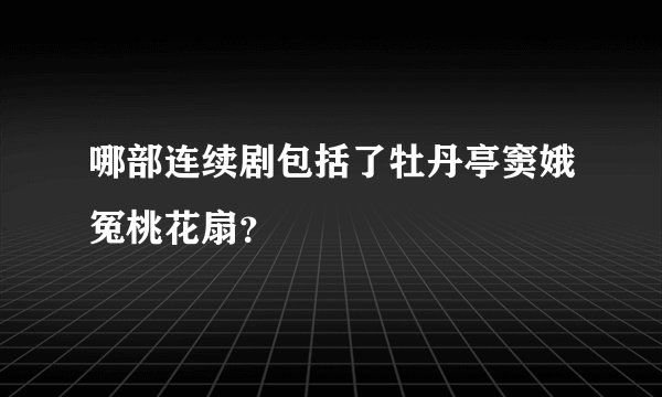 哪部连续剧包括了牡丹亭窦娥冤桃花扇?