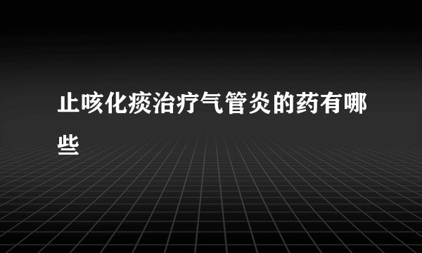 止咳化痰治疗气管炎的药有哪些